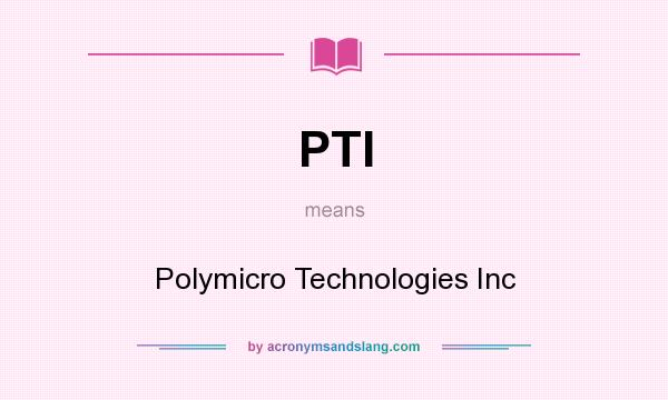 What does PTI mean? It stands for Polymicro Technologies Inc