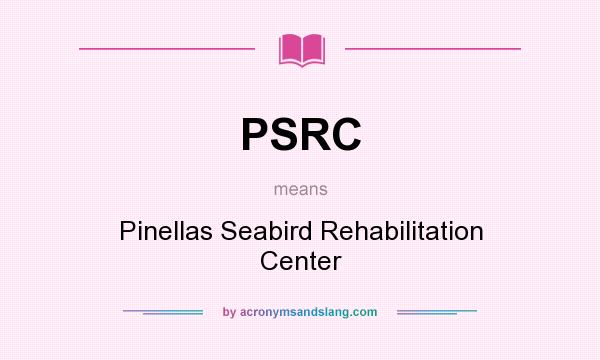 What does PSRC mean? It stands for Pinellas Seabird Rehabilitation Center