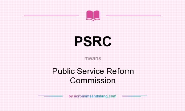 What does PSRC mean? It stands for Public Service Reform Commission