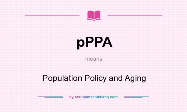 What does pPPA mean? It stands for Population Policy and Aging