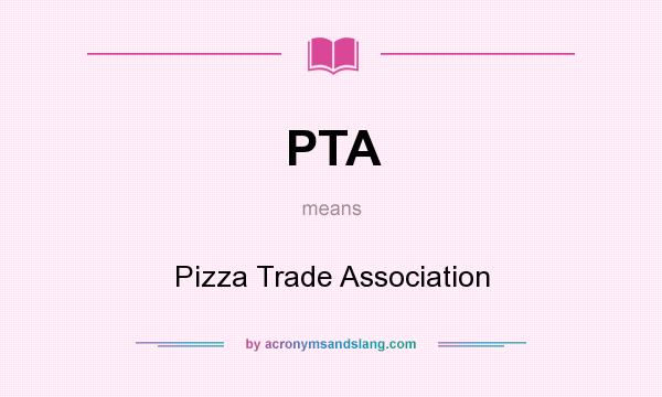 What does PTA mean? It stands for Pizza Trade Association