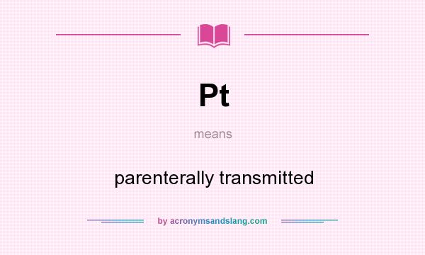 What does Pt mean? It stands for parenterally transmitted