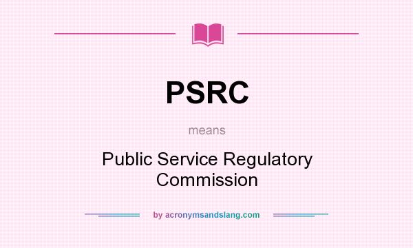 What does PSRC mean? It stands for Public Service Regulatory Commission