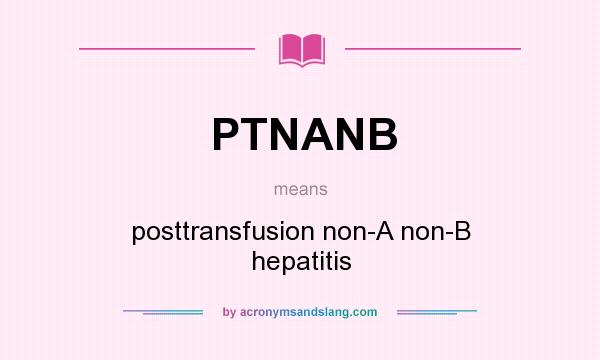 What does PTNANB mean? It stands for posttransfusion non-A non-B hepatitis