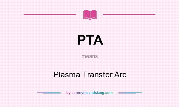 What does PTA mean? It stands for Plasma Transfer Arc