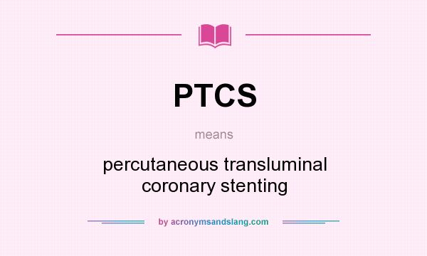 What does PTCS mean? It stands for percutaneous transluminal coronary stenting