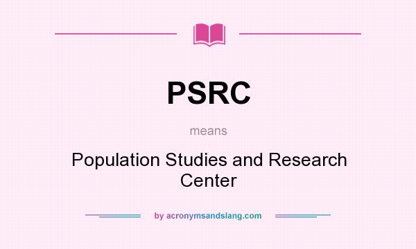 What does PSRC mean? It stands for Population Studies and Research Center