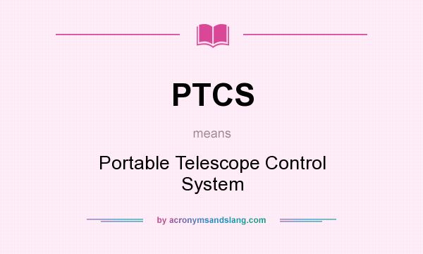 What does PTCS mean? It stands for Portable Telescope Control System