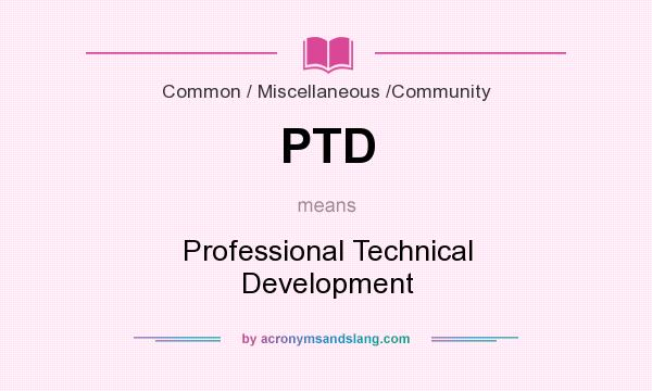 What does PTD mean? It stands for Professional Technical Development