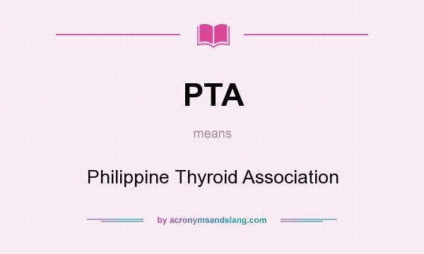 What does PTA mean? It stands for Philippine Thyroid Association