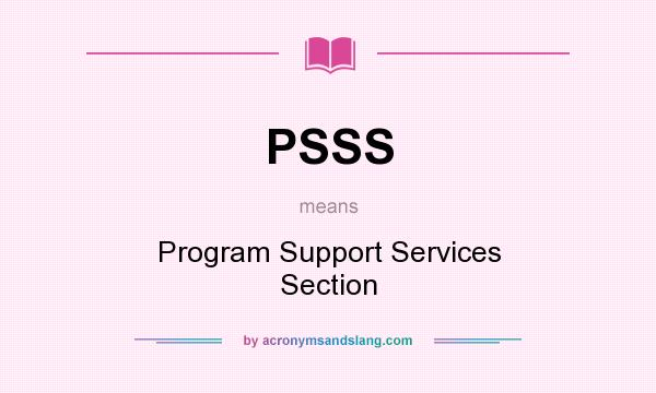 What does PSSS mean? It stands for Program Support Services Section