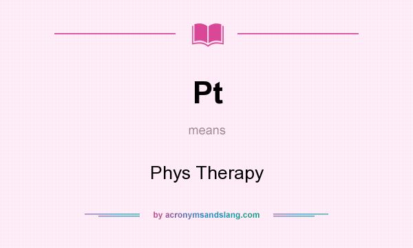 What does Pt mean? It stands for Phys Therapy
