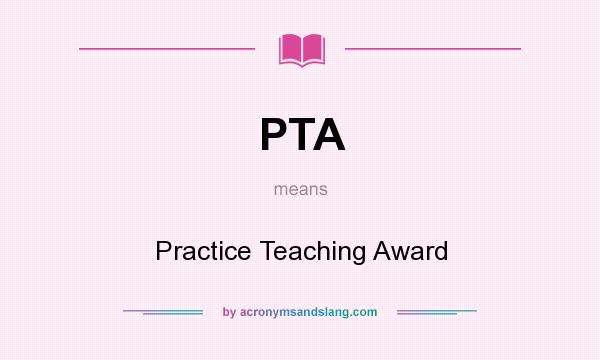 What does PTA mean? It stands for Practice Teaching Award
