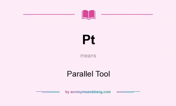 What does Pt mean? It stands for Parallel Tool