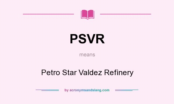 What does PSVR mean? It stands for Petro Star Valdez Refinery