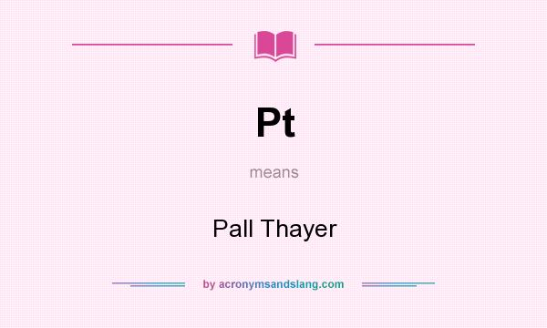 What does Pt mean? It stands for Pall Thayer