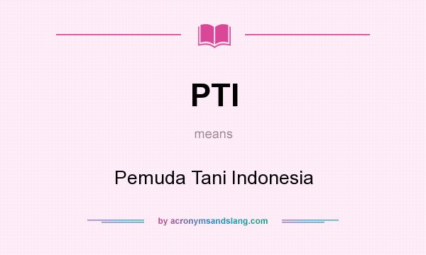 What does PTI mean? It stands for Pemuda Tani Indonesia