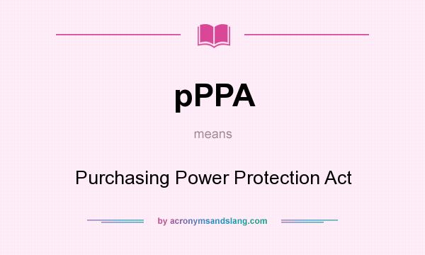 What does pPPA mean? It stands for Purchasing Power Protection Act