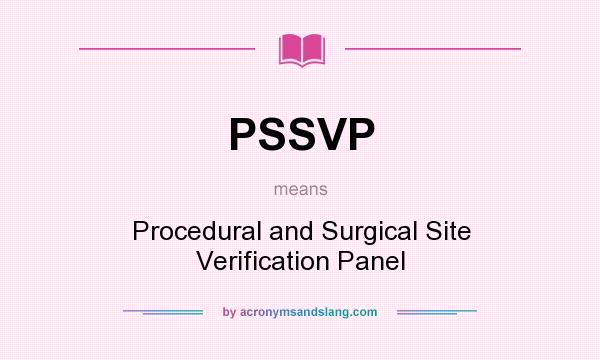 What does PSSVP mean? It stands for Procedural and Surgical Site Verification Panel