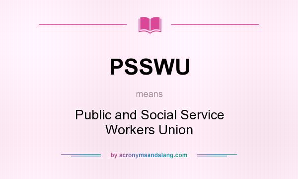 What does PSSWU mean? It stands for Public and Social Service Workers Union