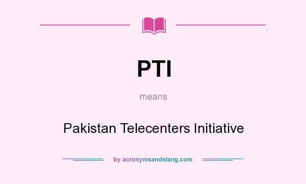 What does PTI mean? It stands for Pakistan Telecenters Initiative
