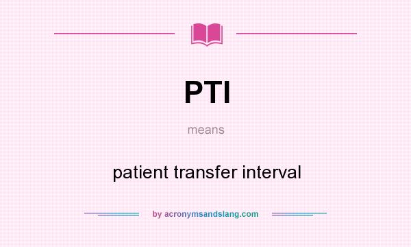 What does PTI mean? It stands for patient transfer interval