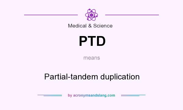 What does PTD mean? It stands for Partial-tandem duplication