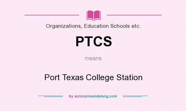 What does PTCS mean? It stands for Port Texas College Station