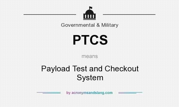 What does PTCS mean? It stands for Payload Test and Checkout System