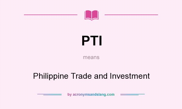 What does PTI mean? It stands for Philippine Trade and Investment