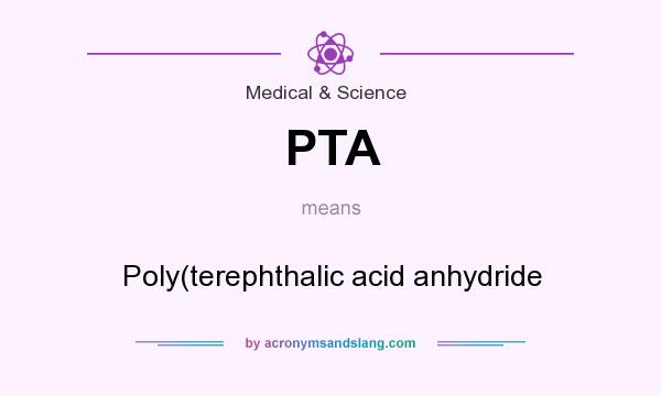 What does PTA mean? It stands for Poly(terephthalic acid anhydride