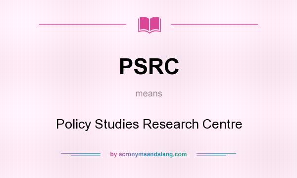 What does PSRC mean? It stands for Policy Studies Research Centre