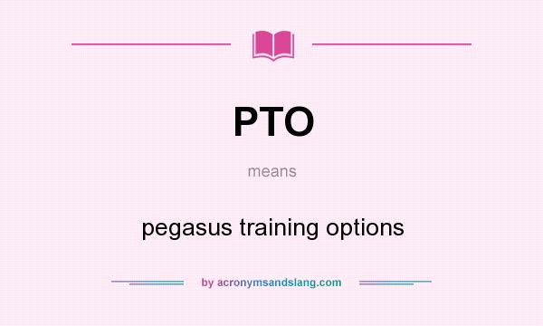 What does PTO mean? It stands for pegasus training options