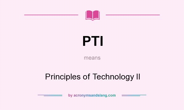 What does PTI mean? It stands for Principles of Technology II