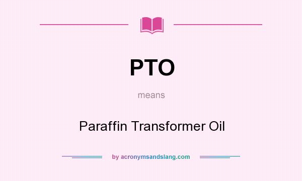 What does PTO mean? It stands for Paraffin Transformer Oil