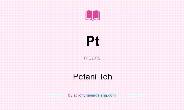 What does Pt mean? It stands for Petani Teh