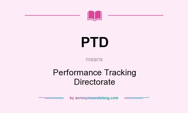 What does PTD mean? It stands for Performance Tracking Directorate