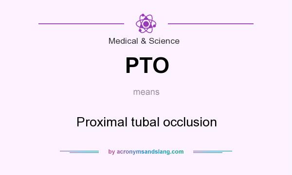 What does PTO mean? It stands for Proximal tubal occlusion