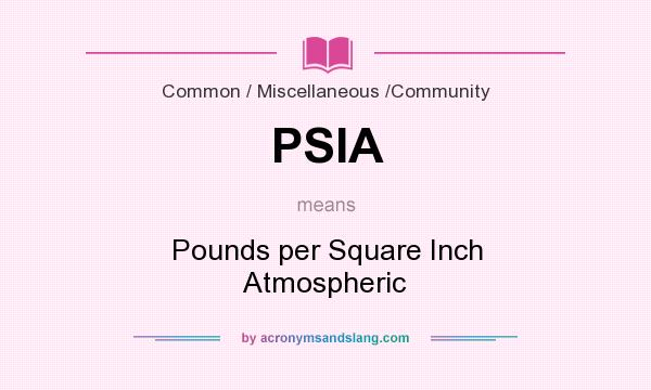 What does PSIA mean? It stands for Pounds per Square Inch Atmospheric