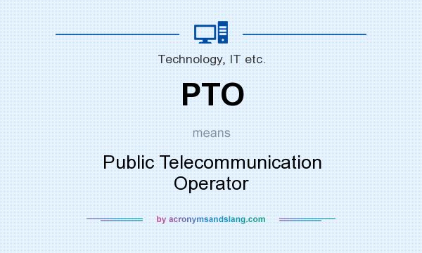 What does PTO mean? It stands for Public Telecommunication Operator