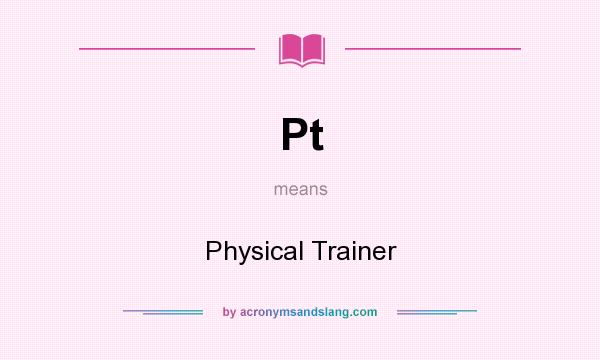 What does Pt mean? It stands for Physical Trainer