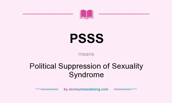 What does PSSS mean? It stands for Political Suppression of Sexuality Syndrome