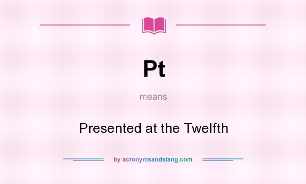 What does Pt mean? It stands for Presented at the Twelfth