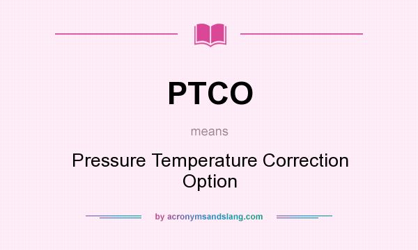 What does PTCO mean? It stands for Pressure Temperature Correction Option