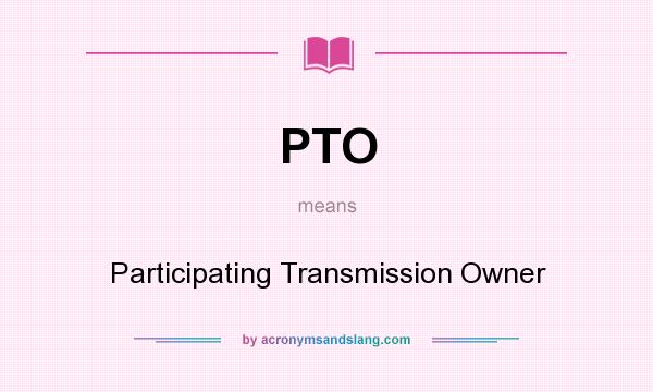 What does PTO mean? It stands for Participating Transmission Owner
