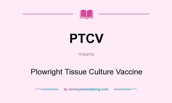 What does PTCV mean? It stands for Plowright Tissue Culture Vaccine