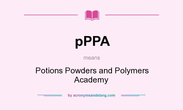 What does pPPA mean? It stands for Potions Powders and Polymers Academy