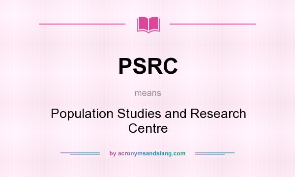 What does PSRC mean? It stands for Population Studies and Research Centre