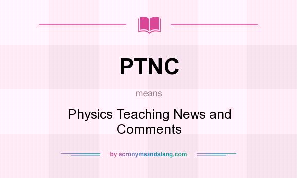 What does PTNC mean? It stands for Physics Teaching News and Comments