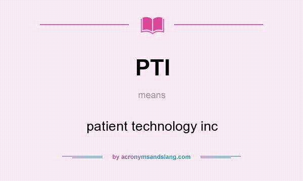 What does PTI mean? It stands for patient technology inc